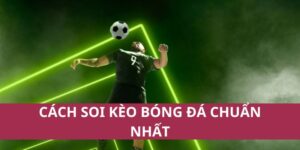 Những Mẹo Cách Soi Kèo Bóng Đá Chuẩn Nhất Giúp Thắng Lớn