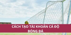 Cách Tạo Tài Khoản Cá Độ Bóng Đá Chi Tiết Nhất 2025 