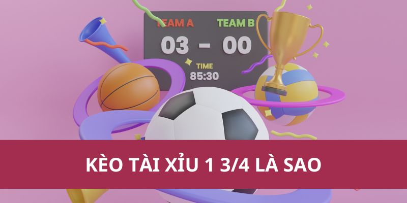 Mẹo chơi kèo tài xỉu 1 3/4 là sao để tăng tỷ lệ thắng